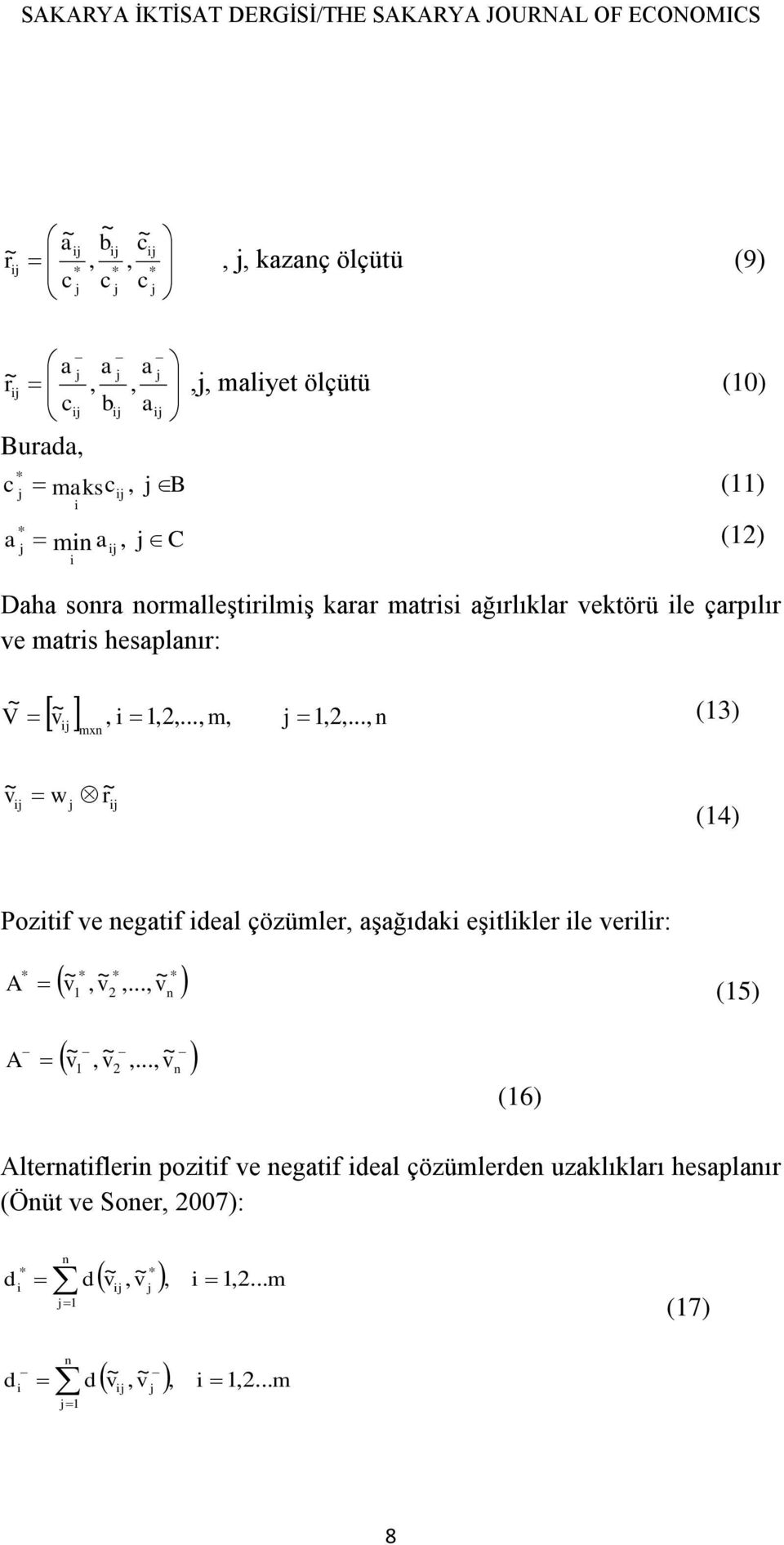 1,2,..., m, j 1,2,..., n (13) v~ ij w ~ r j ij (14) Pozitif ve negatif ideal çözümler, aşağıdaki eşitlikler ile verilir: A * v~ * 1, v~ * 2,..., v~ * n (15) A v~ 1, v~ 2,.
