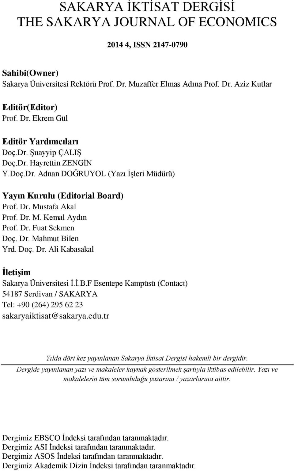 Doç. Dr. Ali Kabasakal İletişim Sakarya Üniversitesi İ.İ.B.F Esentepe Kampüsü (Contact) 54187 Serdivan / SAKARYA Tel: +90 (264) 295 62 23 sakaryaiktisat@sakarya.edu.