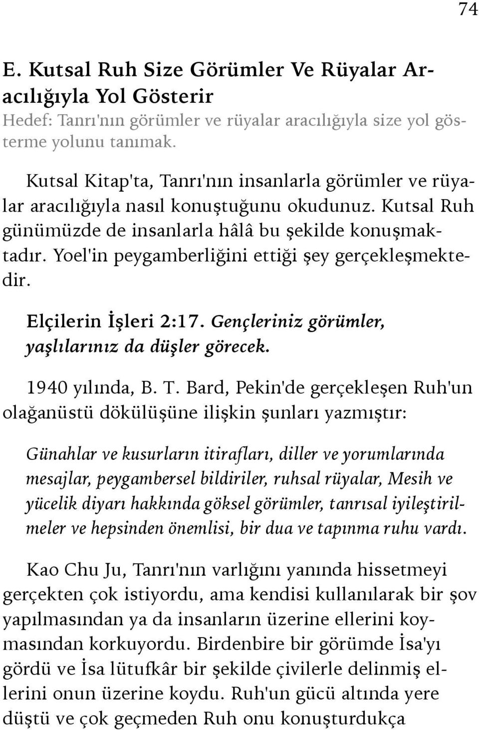 Yoel'in peygamberliğini ettiği şey gerçekleşmektedir. Elçilerin İşleri 2:17. Gençleriniz görümler, yaşlılarınız da düşler görecek. 1940 yılında, B. T.