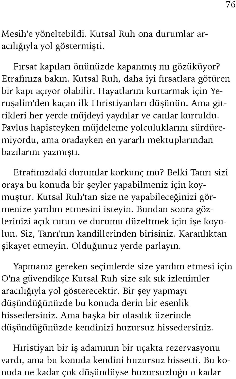 Ama gittikleri her yerde müjdeyi yaydılar ve canlar kurtuldu. Pavlus hapisteyken müjdeleme yolculuklarını sürdüremiyordu, ama oradayken en yararlı mektuplarından bazılarını yazmıştı.