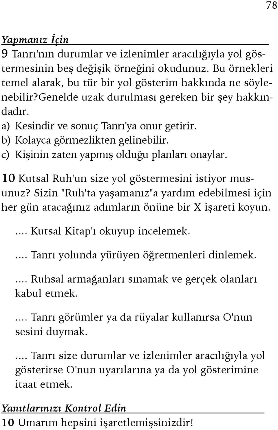 b) Kolayca görmezlikten gelinebilir. c) Kişinin zaten yapmış olduğu planları onaylar. 10 Kutsal Ruh'un size yol göstermesini istiyor musunuz?