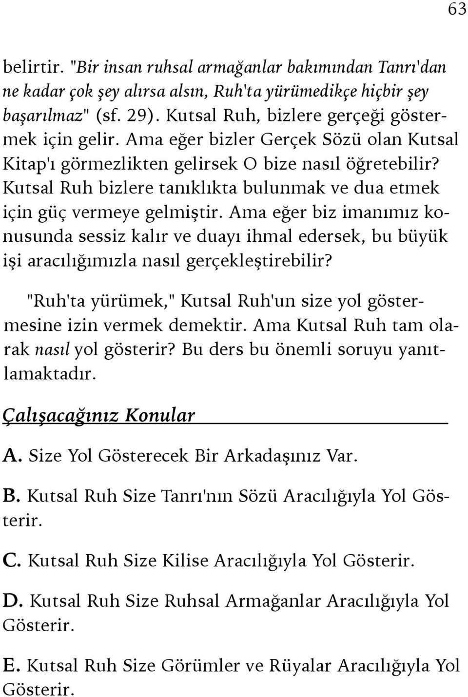 Ama eğer biz imanımız konusunda sessiz kalır ve duayı ihmal edersek, bu büyük işi aracılığımızla nasıl gerçekleştirebilir? "Ruh'ta yürümek," Kutsal Ruh'un size yol göstermesine izin vermek demektir.