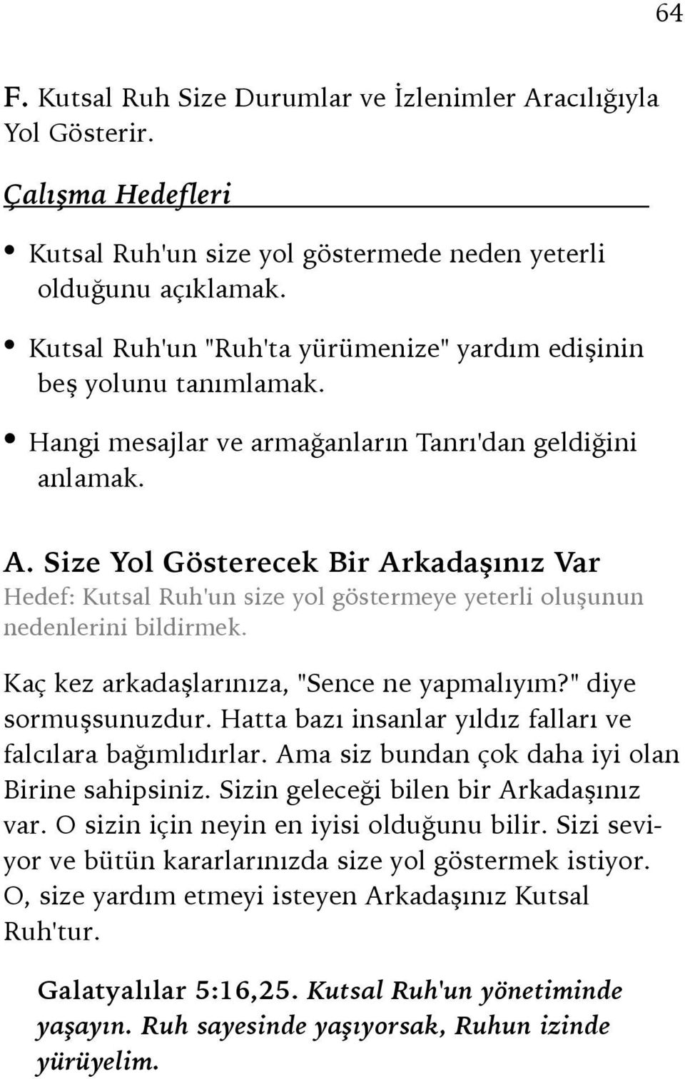 Size Yol Gösterecek Bir Arkadaşınız Var Hedef: Kutsal Ruh'un size yol göstermeye yeterli oluşunun nedenlerini bildirmek. Kaç kez arkadaşlarınıza, "Sence ne yapmalıyım?" diye sormuşsunuzdur.