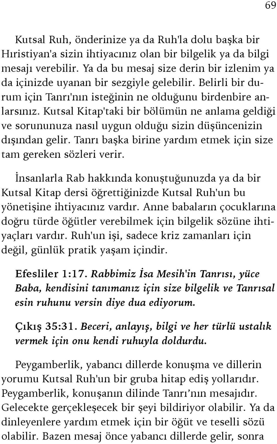 Kutsal Kitap'taki bir bölümün ne anlama geldiği ve sorununuza nasıl uygun olduğu sizin düşüncenizin dışından gelir. Tanrı başka birine yardım etmek için size tam gereken sözleri verir.