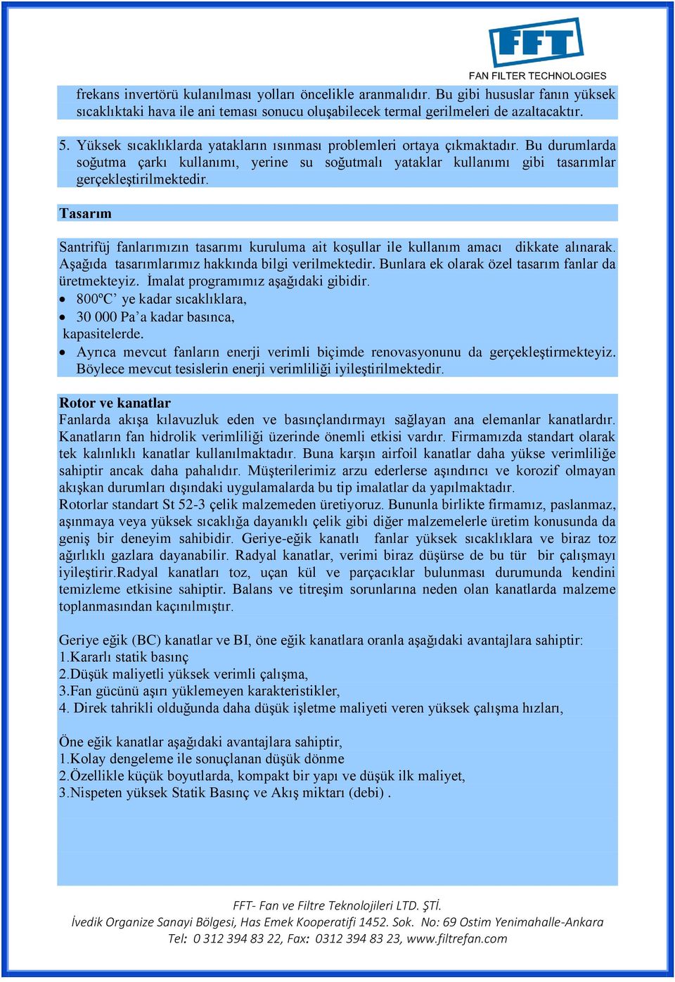 Tasarım Santrifüj fanlarımızın tasarımı kuruluma ait koşullar ile kullanım amacı dikkate alınarak. Aşağıda tasarımlarımız hakkında bilgi verilmektedir.