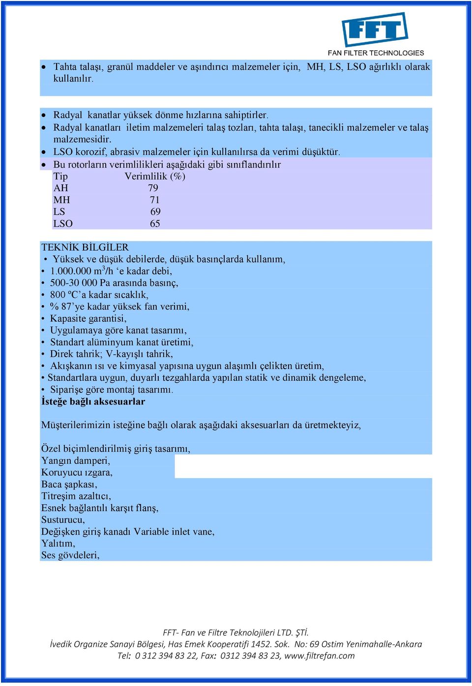 Bu rotorların verimlilikleri aşağıdaki gibi sınıflandırılır Tip Verimlilik (%) AH 79 MH 71 LS 69 LSO 65 TEKNİK BİLGİLER Yüksek ve düşük debilerde, düşük basınçlarda kullanım, 1.000.