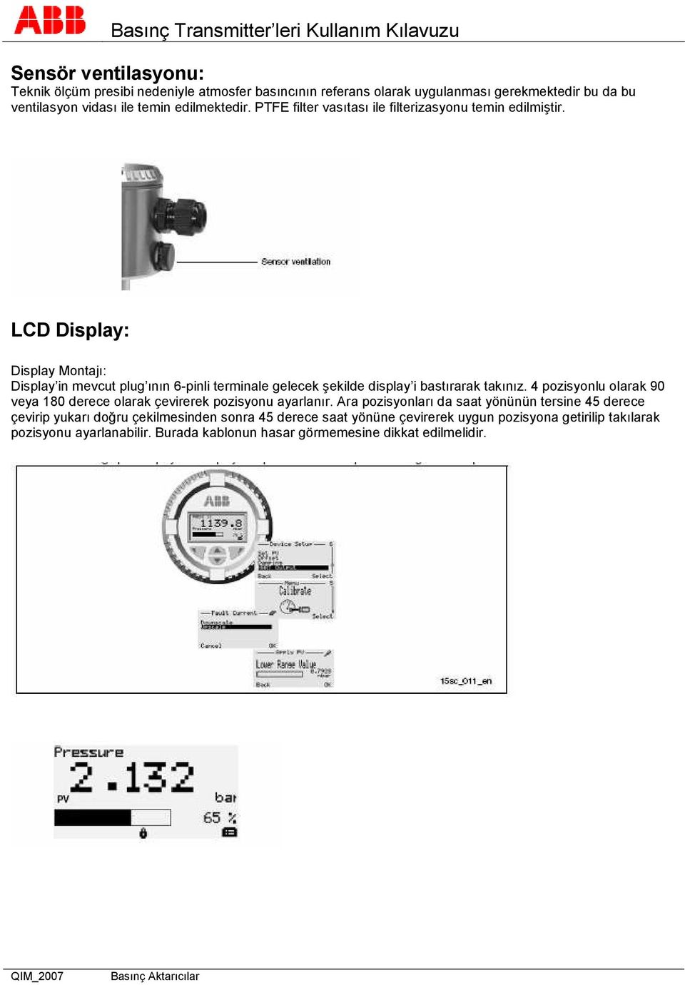 LCD Display: Display Montajı: Display in mevcut plug ının 6-pinli terminale gelecek şekilde display i bastırarak takınız.