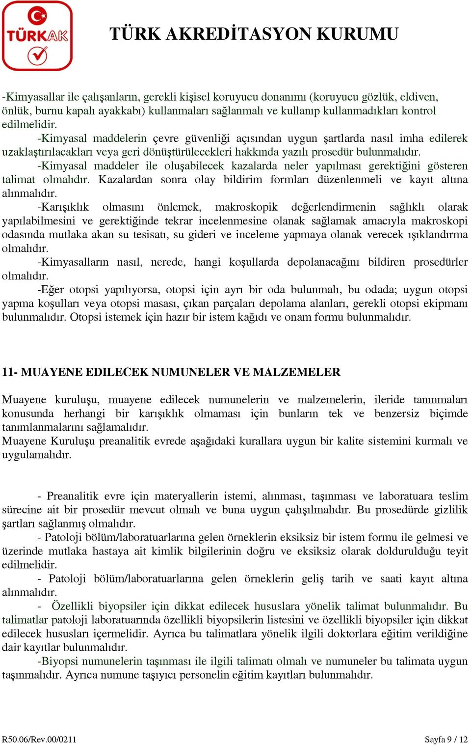 -Kimyasal maddeler ile oluşabilecek kazalarda neler yapılması gerektiğini gösteren talimat olmalıdır. Kazalardan sonra olay bildirim formları düzenlenmeli ve kayıt altına alınmalıdır.