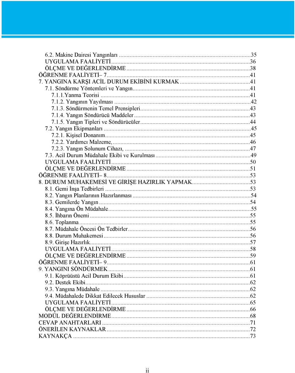 ..45 7.2.1. Kişisel Donanım...45 7.2.2. Yardımcı Malzeme,...46 7.2.3. Yangın Solunum Cihazı,...47 7.3. Acil Durum Müdahale Ekibi ve Kurulması...49 UYGULAMA FAALİYETİ...50 ÖLÇME VE DEĞERLENDİRME.