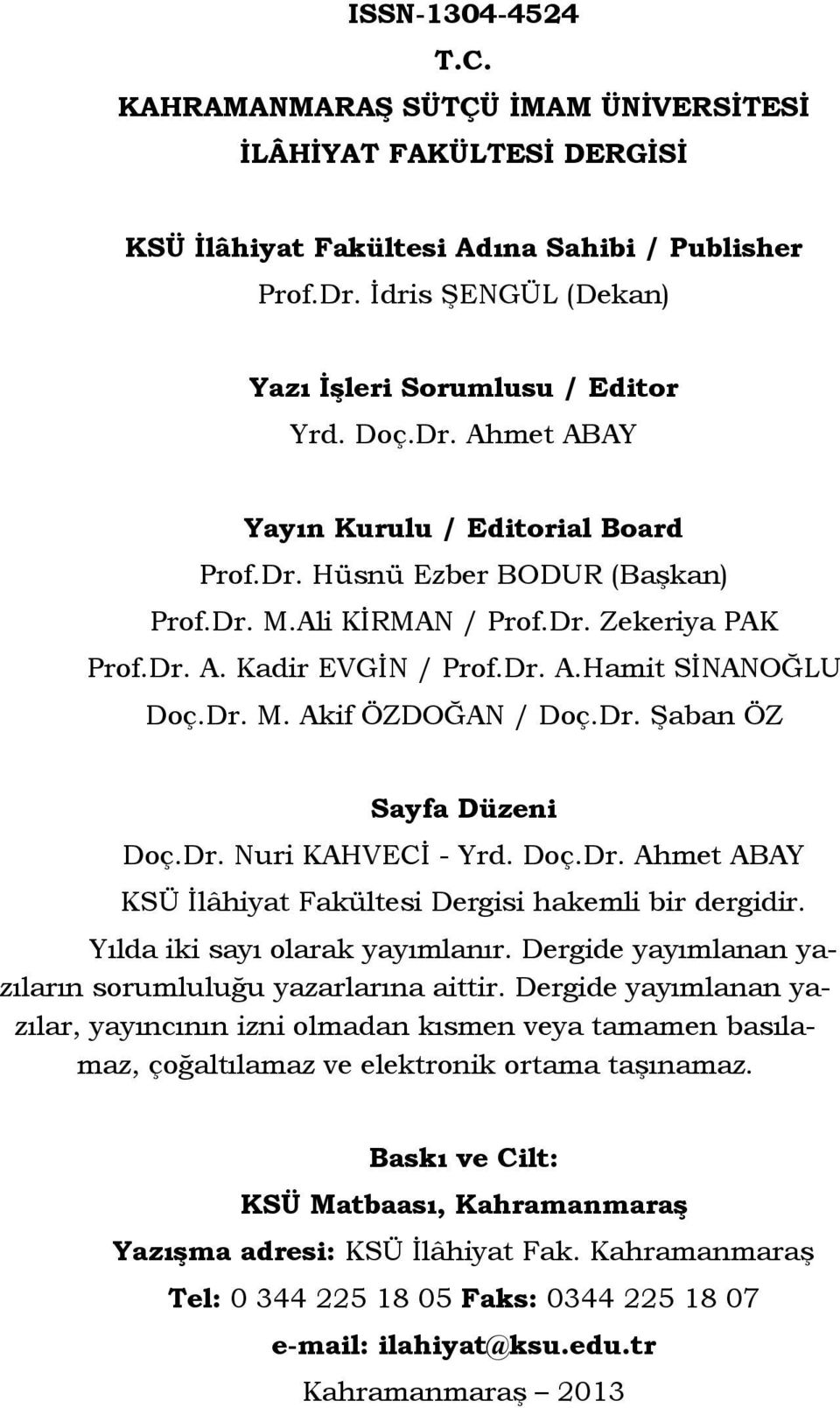 Dr. Şaban ÖZ Sayfa Düzeni Doç.Dr. Nuri KAHVECİ - Yrd. Doç.Dr. Ahmet ABAY KSÜ İlâhiyat Fakültesi Dergisi hakemli bir dergidir. Yılda iki sayı olarak yayımlanır.