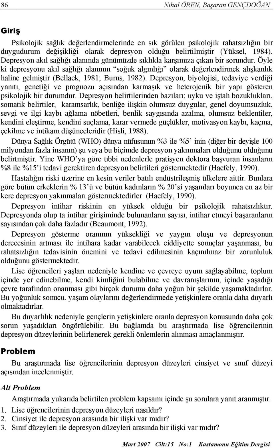 Öyle ki depresyonu akıl sağlığı alanının soğuk algınlığı olarak değerlendirmek alışkanlık haline gelmiştir (Bellack, 1981; Burns, 1982).