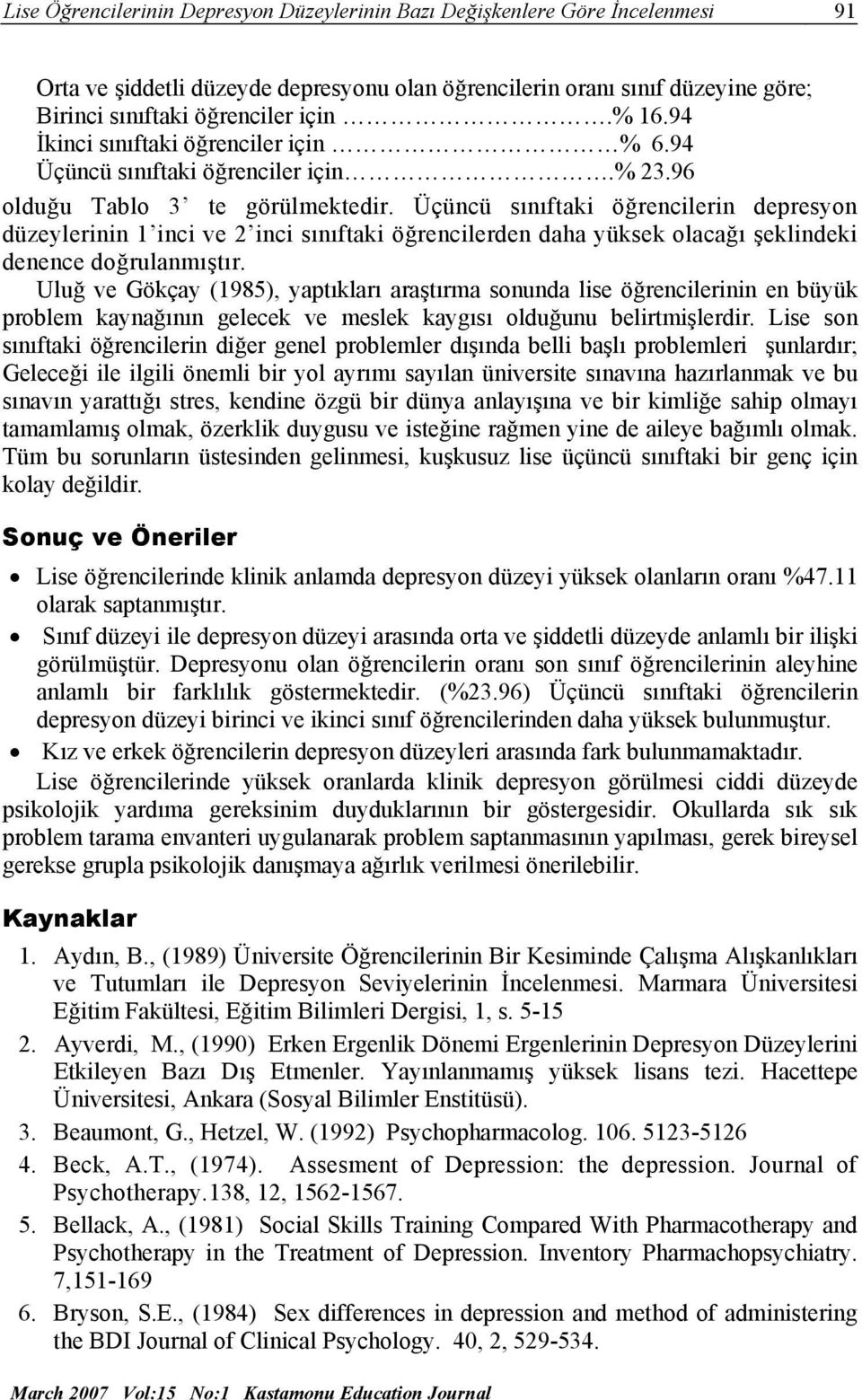 Üçüncü sınıftaki öğrencilerin depresyon düzeylerinin 1 inci ve 2 inci sınıftaki öğrencilerden daha yüksek olacağı şeklindeki denence doğrulanmıştır.