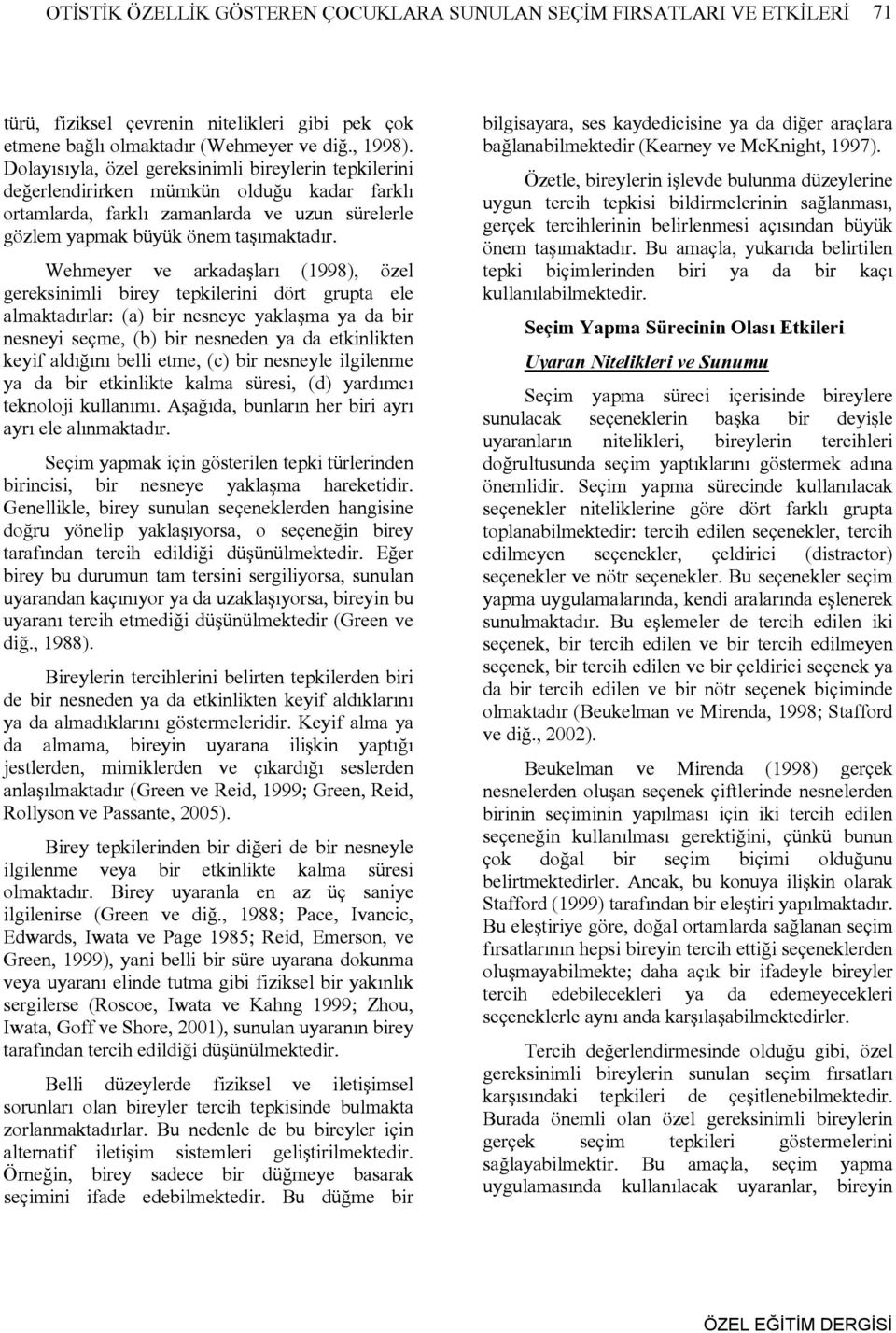 Wehmeyer ve arkadaşları (1998), özel gereksinimli birey tepkilerini dört grupta ele almaktadırlar: (a) bir nesneye yaklaşma ya da bir nesneyi seçme, (b) bir nesneden ya da etkinlikten keyif aldığını