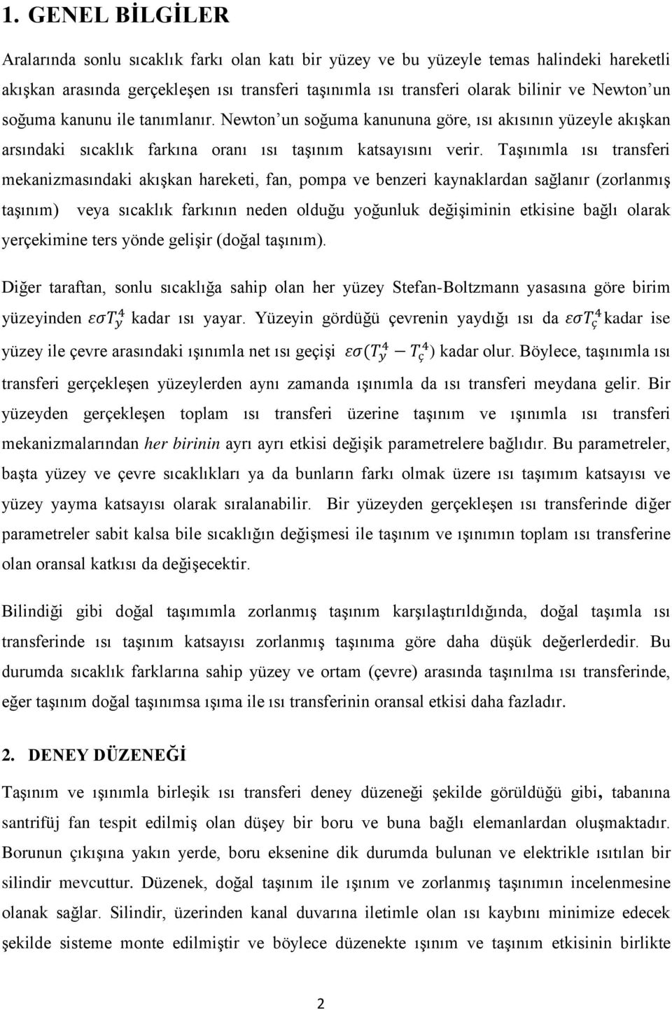 Taşınımla ısı transferi mekanizmasındaki akışkan hareketi, fan, pompa ve benzeri kaynaklardan sağlanır (zorlanmış taşınım) veya sıcaklık farkının neden olduğu yoğunluk değişiminin etkisine bağlı