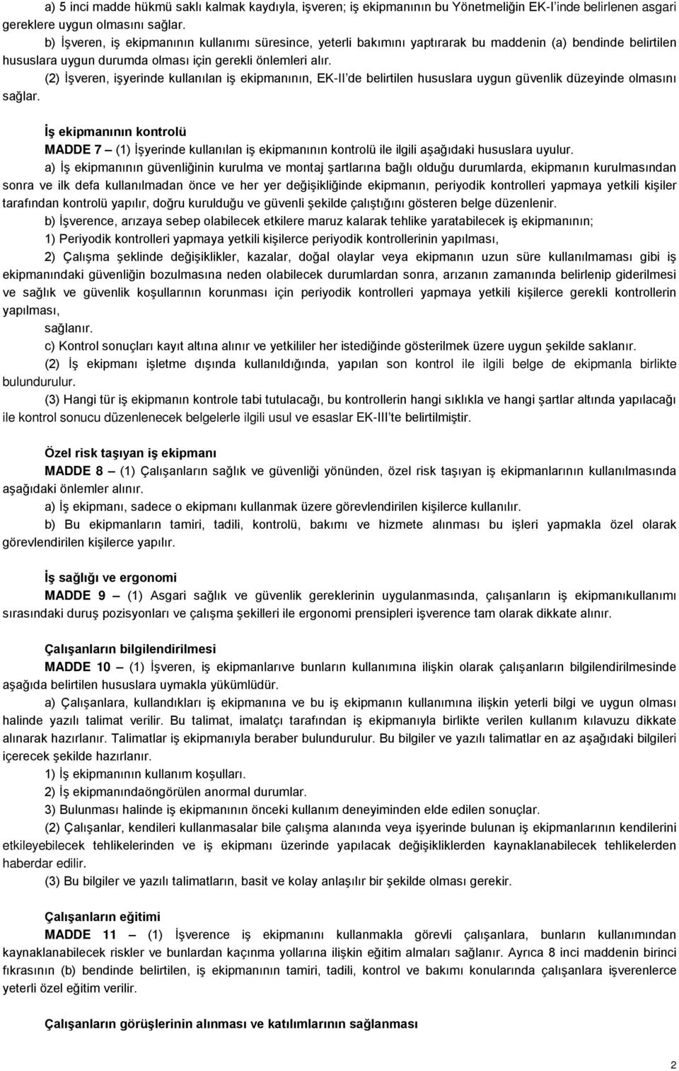 (2) İşveren, işyerinde kullanılan iş ekipmanının, EK-II de belirtilen hususlara uygun güvenlik düzeyinde olmasını sağlar.