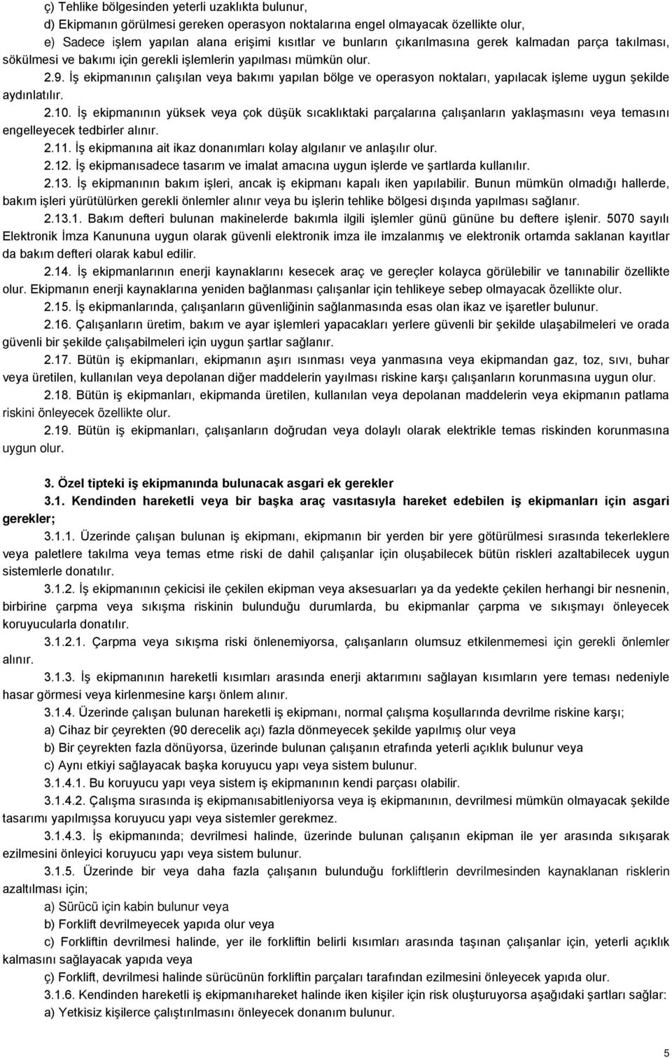 İş ekipmanının çalışılan veya bakımı yapılan bölge ve operasyon noktaları, yapılacak işleme uygun şekilde aydınlatılır. 2.10.