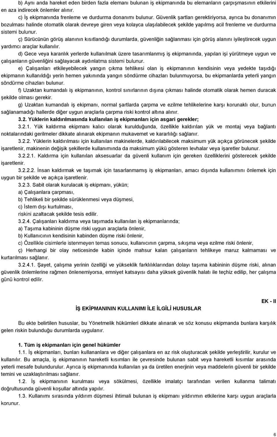 ç) Sürücünün görüş alanının kısıtlandığı durumlarda, güvenliğin sağlanması için görüş alanını iyileştirecek uygun yardımcı araçlar kullanılır.