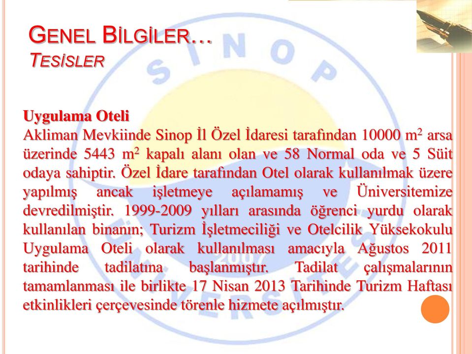 1999-2009 yılları arasında öğrenci yurdu olarak kullanılan binanın; Turizm İşletmeciliği ve Otelcilik Yüksekokulu Uygulama Oteli olarak kullanılması amacıyla