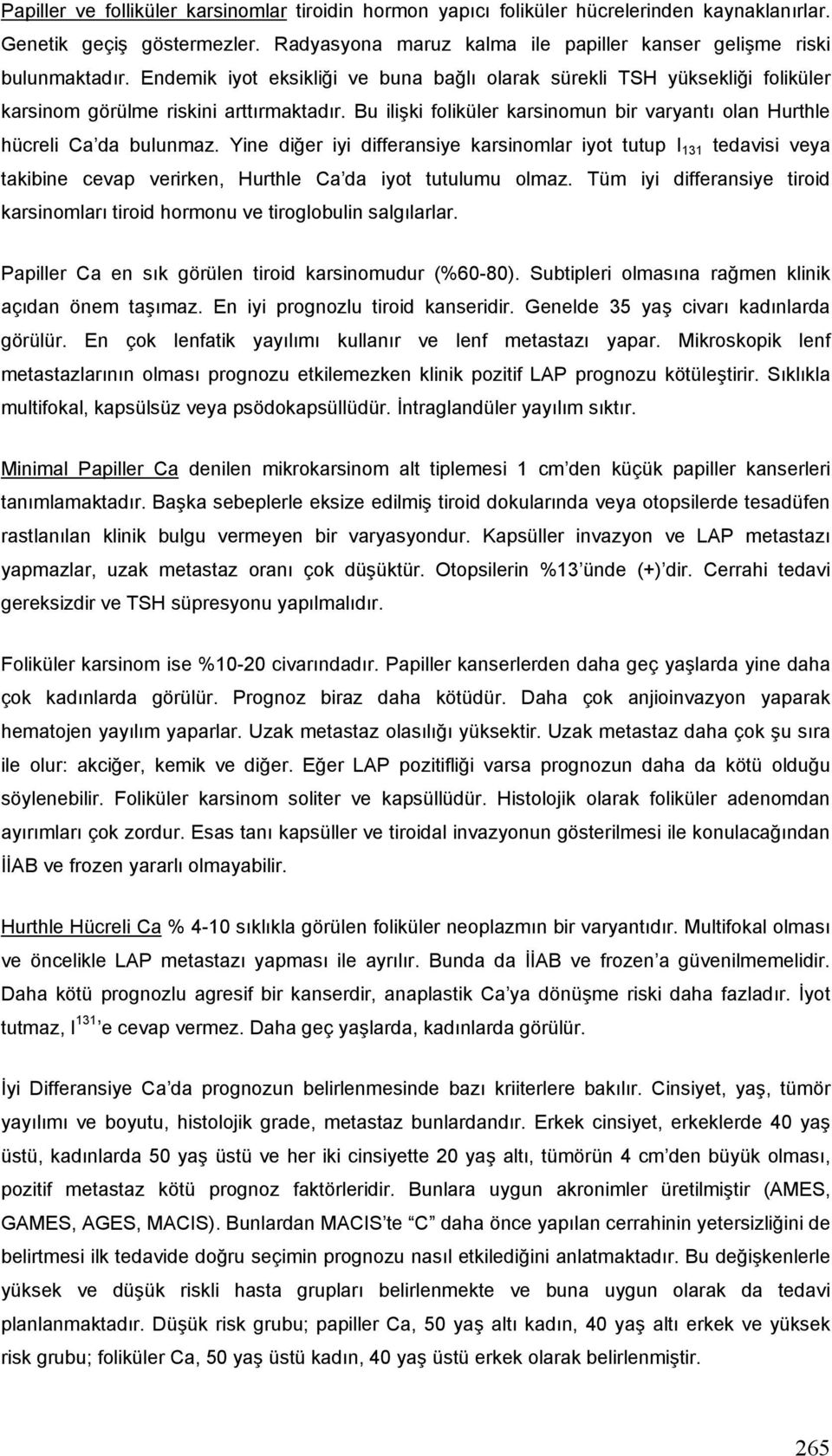 Yine diğer iyi differansiye karsinomlar iyot tutup I 131 tedavisi veya takibine cevap verirken, Hurthle Ca da iyot tutulumu olmaz.