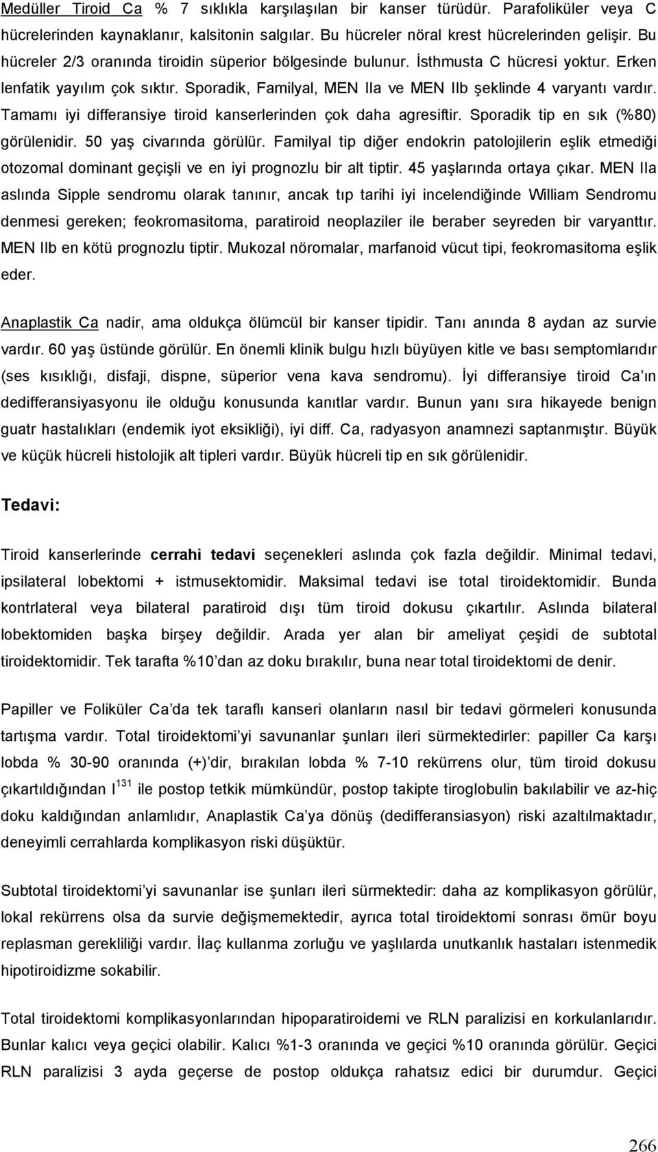 Tamamı iyi differansiye tiroid kanserlerinden çok daha agresiftir. Sporadik tip en sık (%80) görülenidir. 50 yaş civarında görülür.