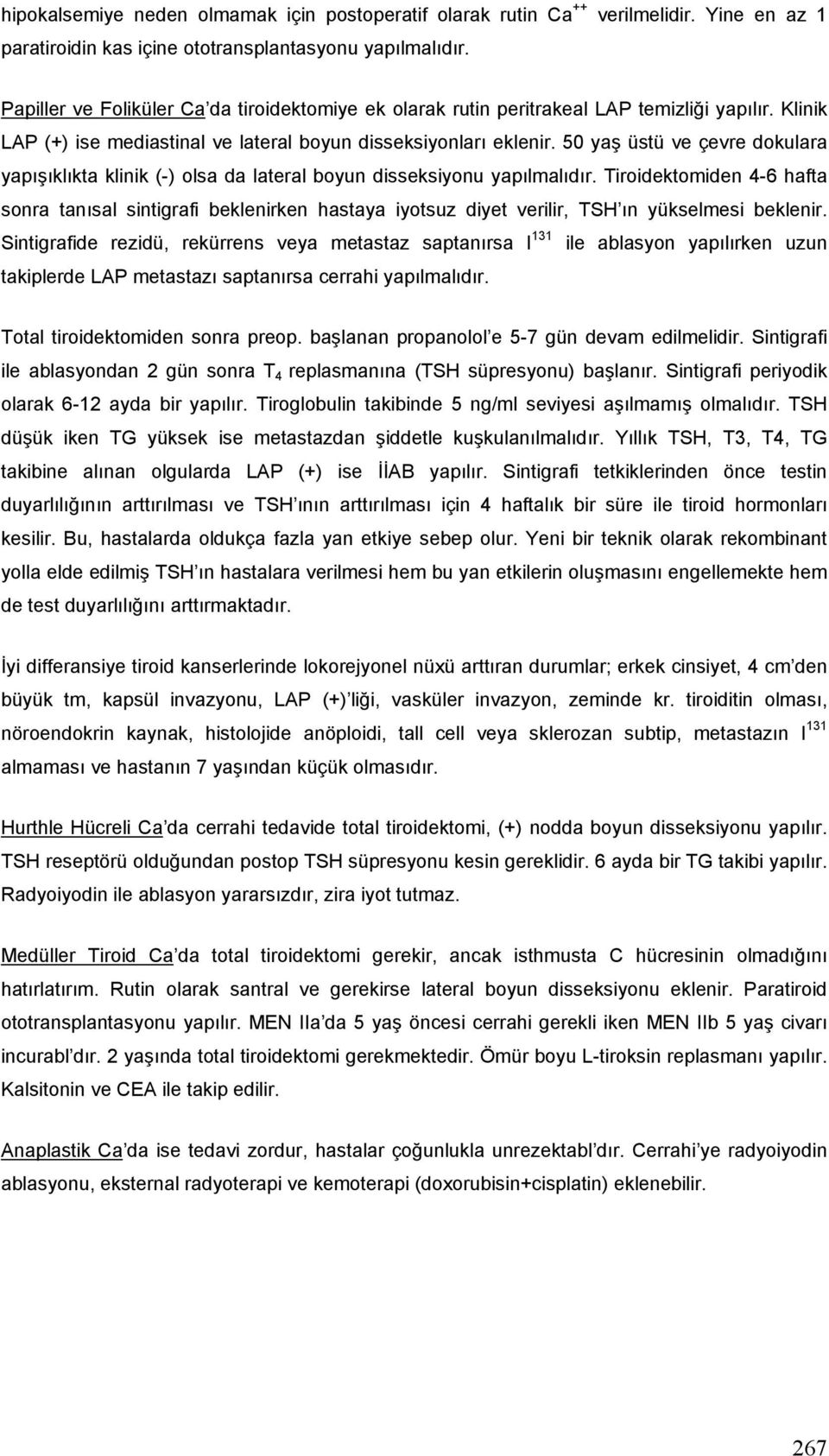 50 yaş üstü ve çevre dokulara yapışıklıkta klinik (-) olsa da lateral boyun disseksiyonu yapılmalıdır.