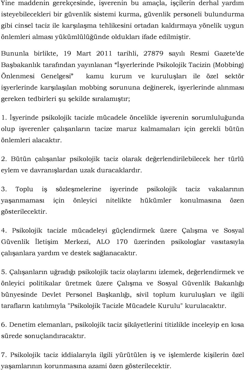 Bununla birlikte, 19 Mart 2011 tarihli, 27879 sayılı Resmi Gazete de Başbakanlık tarafından yayınlanan İşyerlerinde Psikolojik Tacizin (Mobbing) Önlenmesi Genelgesi kamu kurum ve kuruluşları ile özel