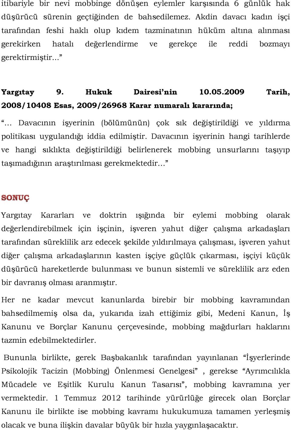 Hukuk Dairesi nin 10.05.2009 Tarih, 2008/10408 Esas, 2009/26968 Karar numaralı kararında; Davacının işyerinin (bölümünün) çok sık değiştirildiği ve yıldırma politikası uygulandığı iddia edilmiştir.