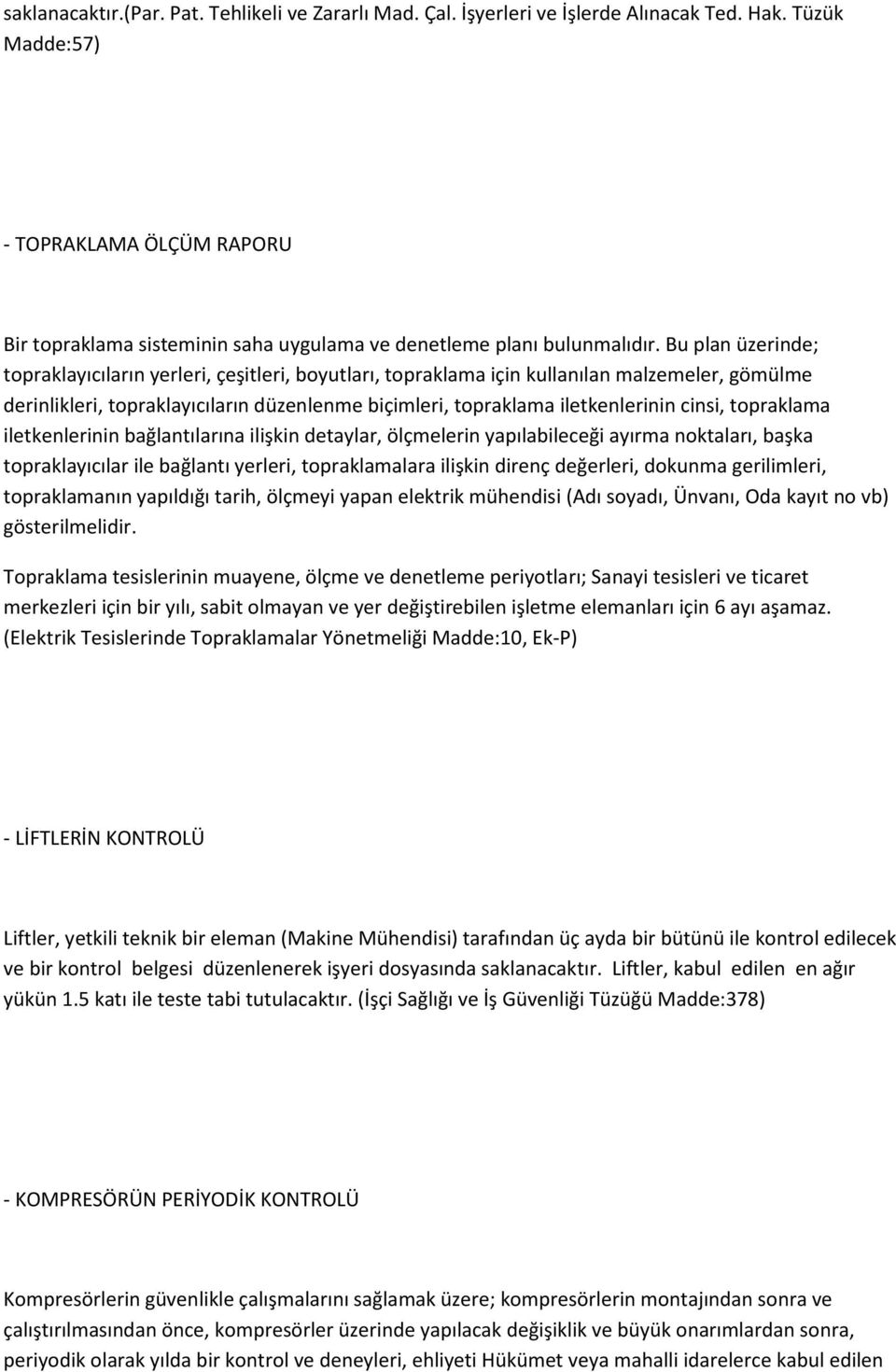 Bu plan üzerinde; topraklayıcıların yerleri, çeşitleri, boyutları, topraklama için kullanılan malzemeler, gömülme derinlikleri, topraklayıcıların düzenlenme biçimleri, topraklama iletkenlerinin