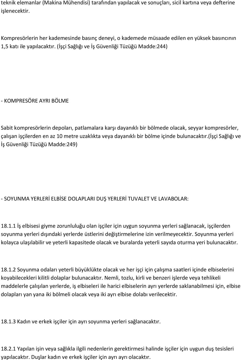 (İşçi Sağlığı ve İş Güvenliği Tüzüğü Madde:244) - KOMPRESÖRE AYRI BÖLME Sabit kompresörlerin depoları, patlamalara karşı dayanıklı bir bölmede olacak, seyyar kompresörler, çalışan işçilerden en az 10