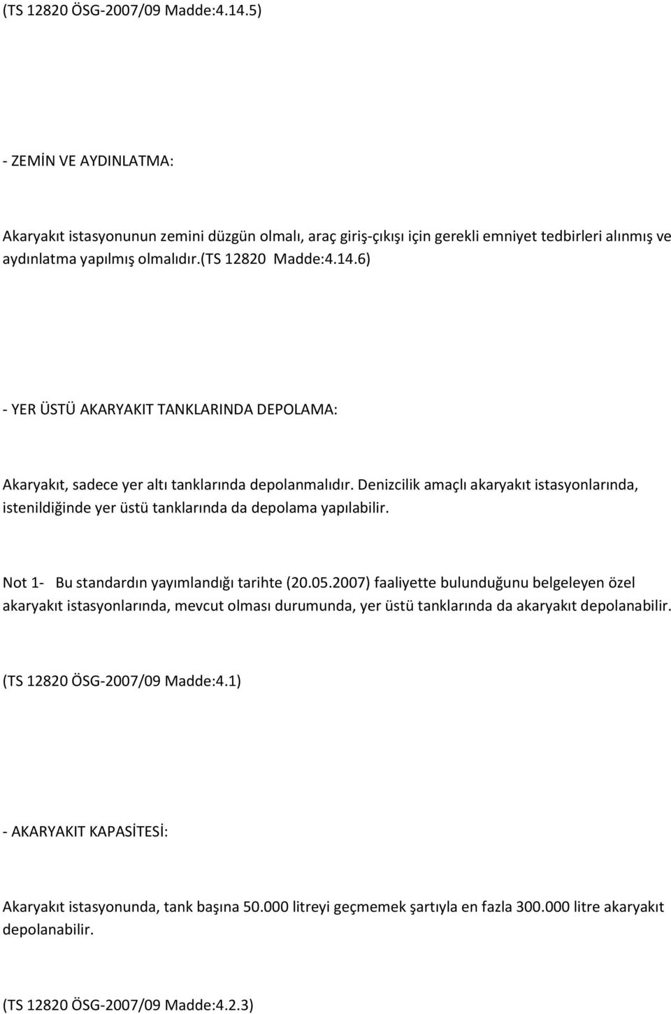 Denizcilik amaçlı akaryakıt istasyonlarında, istenildiğinde yer üstü tanklarında da depolama yapılabilir. Not 1- Bu standardın yayımlandığı tarihte (20.05.