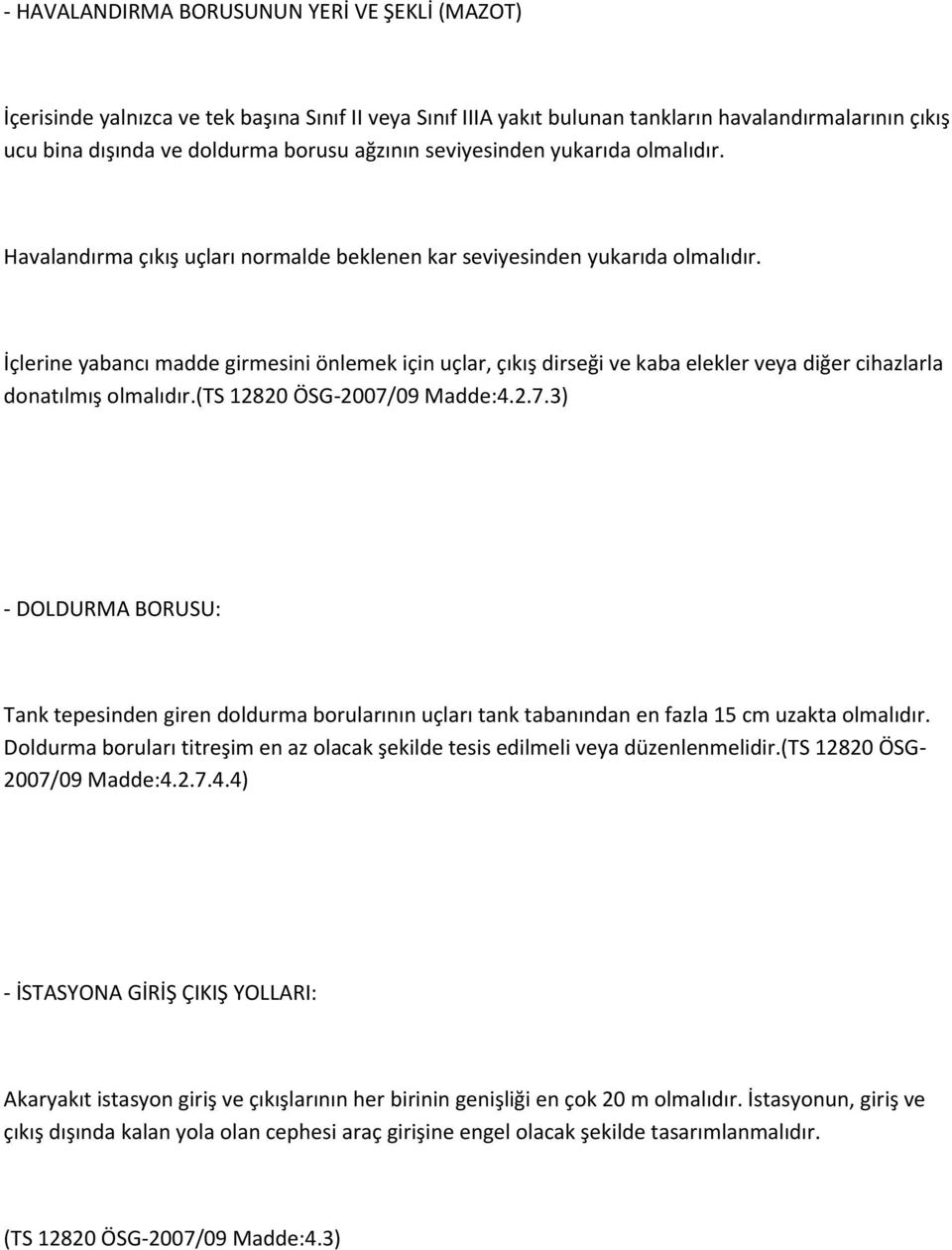 İçlerine yabancı madde girmesini önlemek için uçlar, çıkış dirseği ve kaba elekler veya diğer cihazlarla donatılmış olmalıdır.(ts 12820 ÖSG-2007/