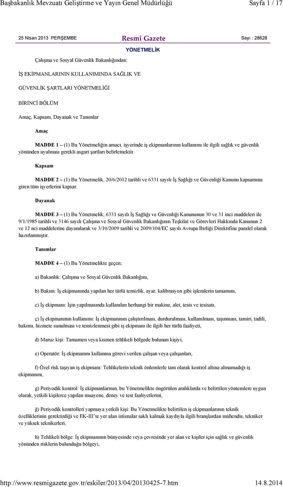 Kapsam MADDE 2 (1) Bu Yönetmelik, 20/6/2012 tarihli ve 6331 sayılı İş Sağlığı ve Güvenliği Kanunu kapsamına giren tüm işyerlerini kapsar.