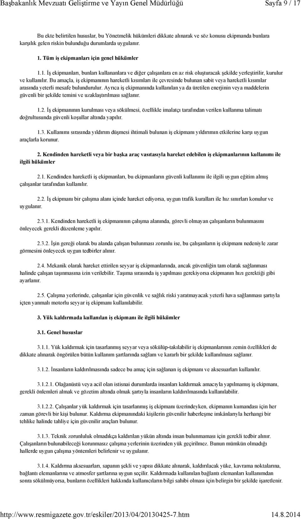 Bu amaçla, iş ekipmanının hareketli kısımları ile çevresinde bulunan sabit veya hareketli kısımlar arasında yeterli mesafe bulundurulur.