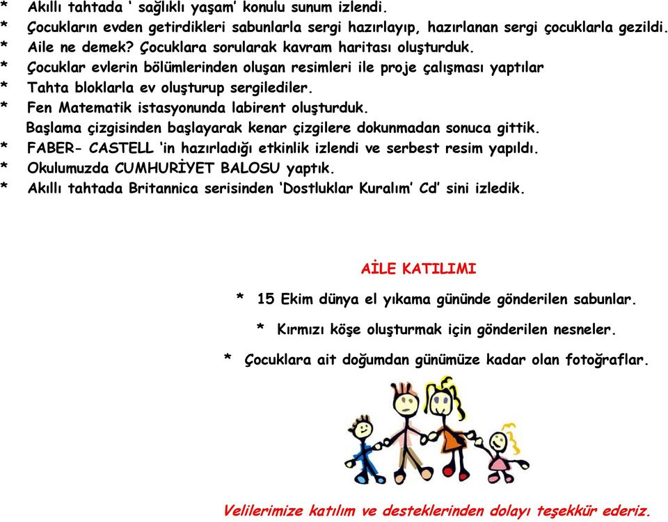 * Fen Matematik istasyonunda labirent oluşturduk. Başlama çizgisinden başlayarak kenar çizgilere dokunmadan sonuca gittik. * FABER- CASTELL in hazırladığı etkinlik izlendi ve serbest resim yapıldı.