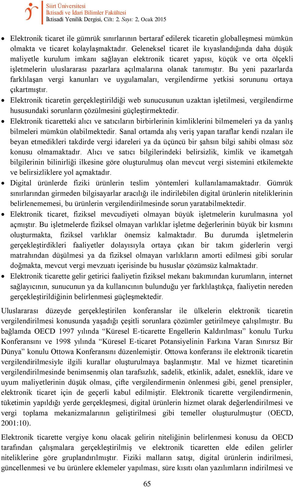 Geleneksel ticaret ile kıyaslandığında daha düşük maliyetle kurulum imkanı sağlayan elektronik ticaret yapısı, küçük ve orta ölçekli işletmelerin uluslararası pazarlara açılmalarına olanak tanımıştır.