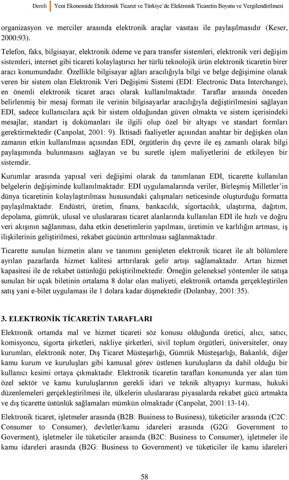 Telefon, faks, bilgisayar, elektronik ödeme ve para transfer sistemleri, elektronik veri değişim sistemleri, internet gibi ticareti kolaylaştırıcı her türlü teknolojik ürün elektronik ticaretin birer