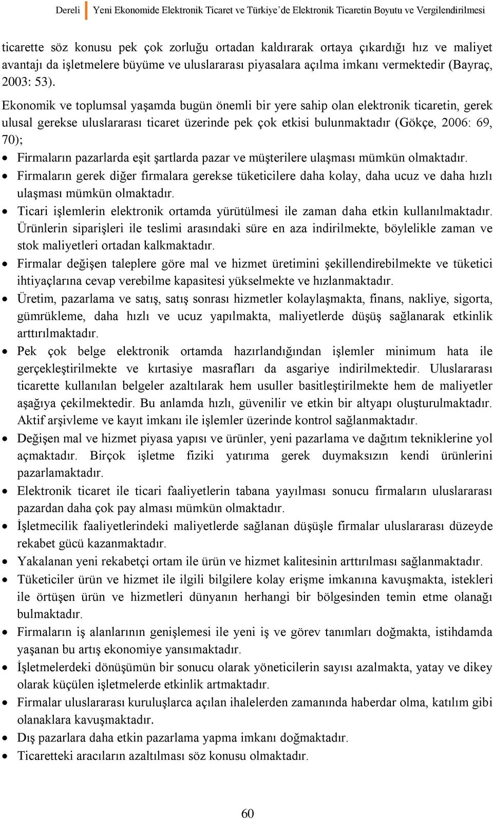 Ekonomik ve toplumsal yaşamda bugün önemli bir yere sahip olan elektronik ticaretin, gerek ulusal gerekse uluslararası ticaret üzerinde pek çok etkisi bulunmaktadır (Gökçe, 2006: 69, 70); Firmaların