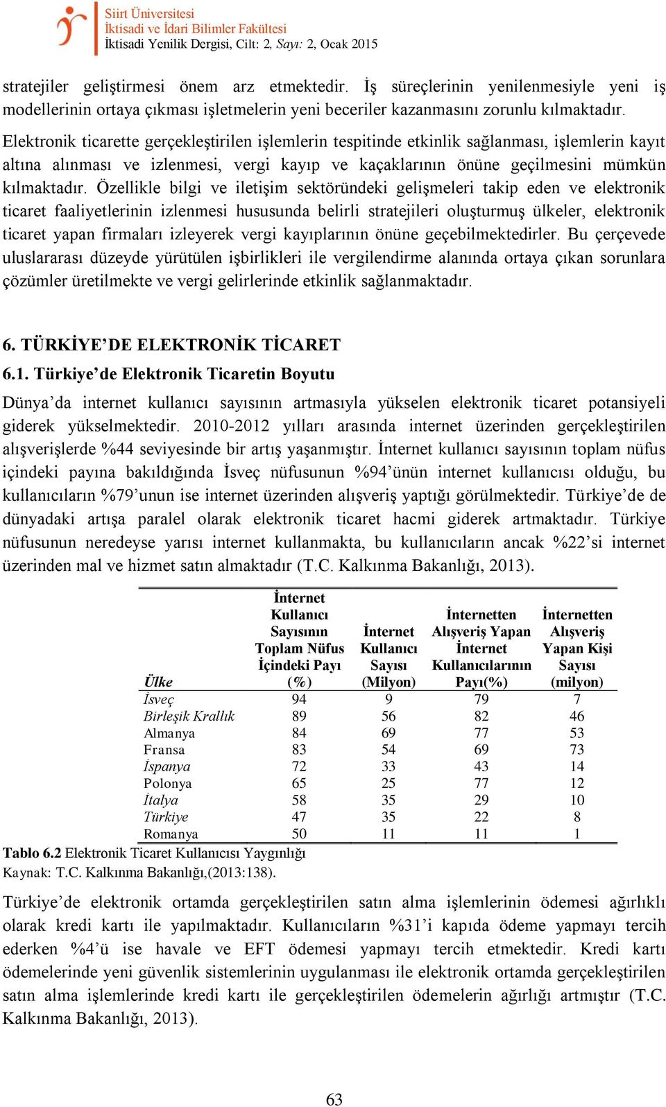 Elektronik ticarette gerçekleştirilen işlemlerin tespitinde etkinlik sağlanması, işlemlerin kayıt altına alınması ve izlenmesi, vergi kayıp ve kaçaklarının önüne geçilmesini mümkün kılmaktadır.