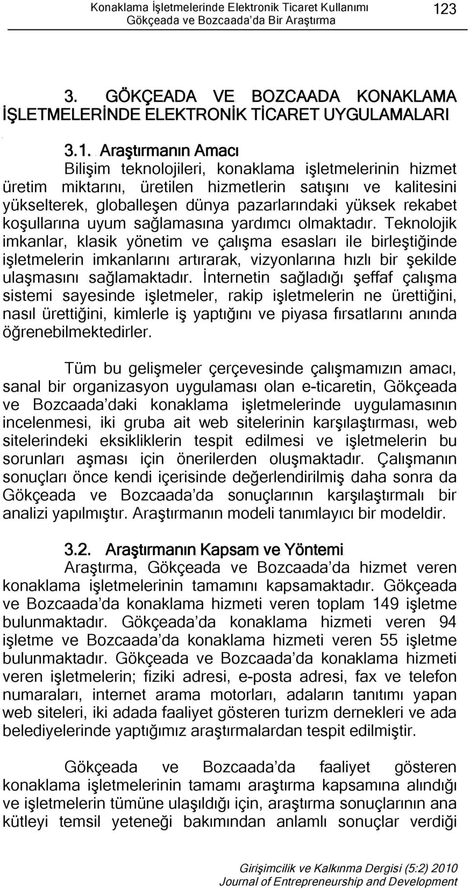 Araştırmanın Amacı Bilişim teknolojileri, konaklama işletmelerinin hizmet üretim miktarını, üretilen hizmetlerin satışını ve kalitesini yükselterek, globalleşen dünya pazarlarındaki yüksek rekabet