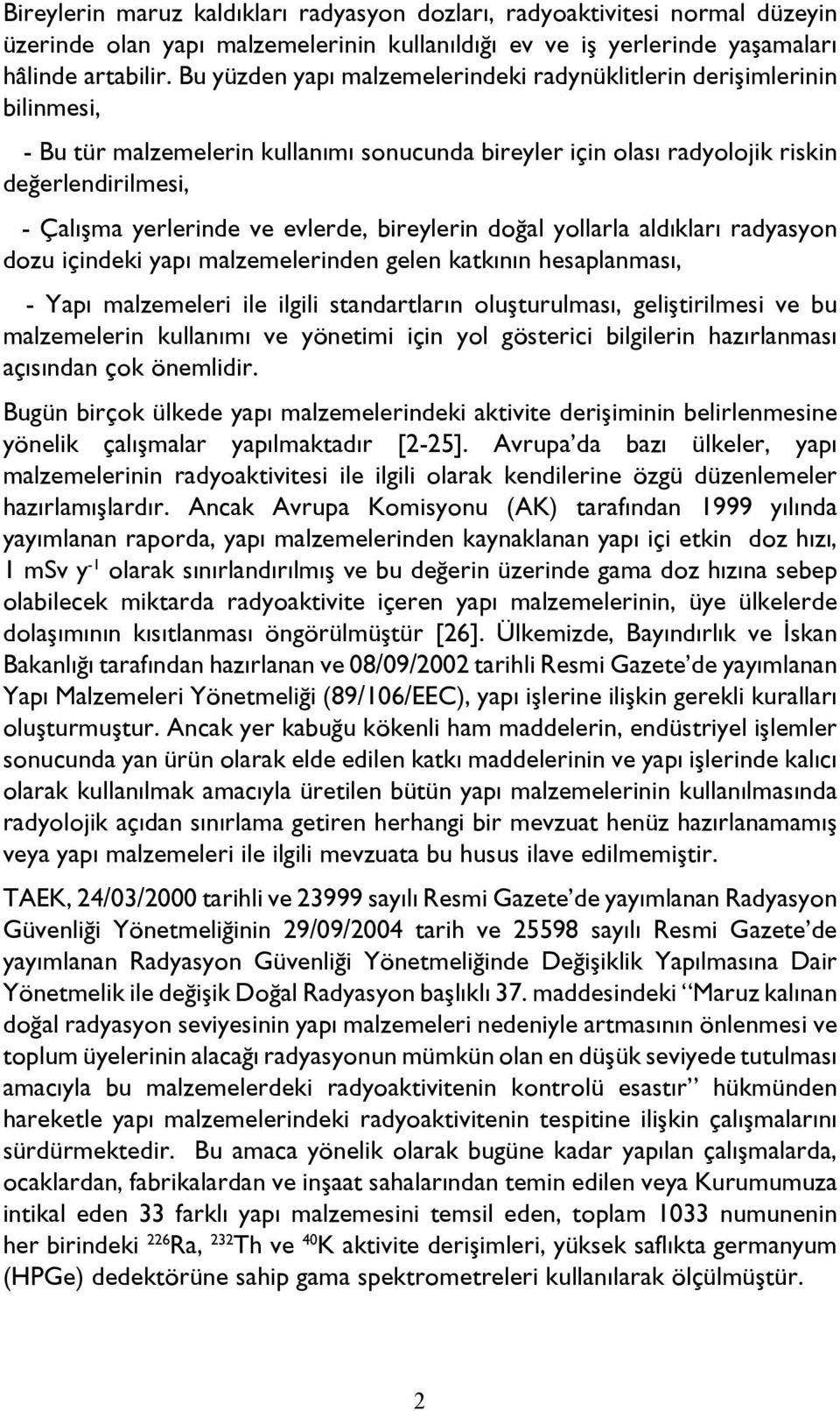 evlerde, bireylerin doğal yollarla aldıkları radyasyon dozu içindeki yapı malzemelerinden gelen katkının hesaplanması, - Yapı malzemeleri ile ilgili standartların oluşturulması, geliştirilmesi ve bu