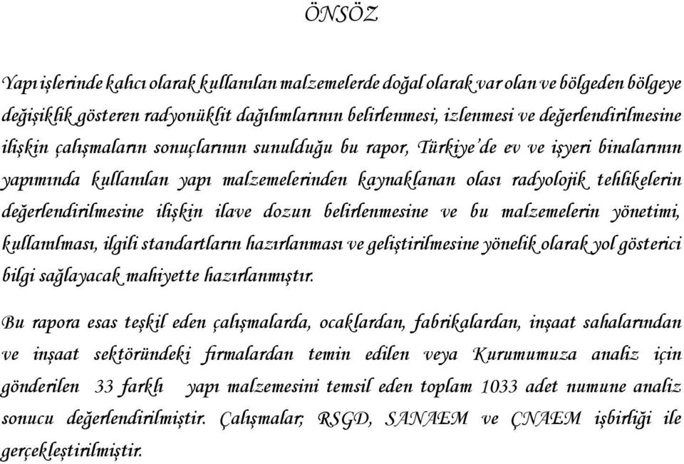 ilişkin ilave dozun belirlenmesine ve bu malzemelerin yönetimi, kullanılması, ilgili standartların hazırlanması ve geliştirilmesine yönelik olarak yol gösterici bilgi sağlayacak mahiyette