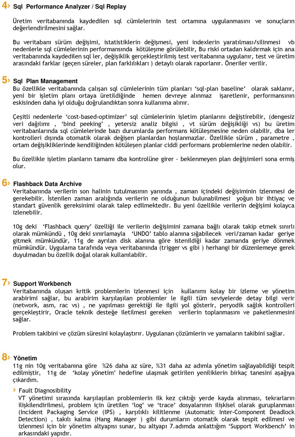 veritabanında kaydedilen sql ler, değişiklik gerçekleştirilmiş test veritabanına uygulanır, test ve üretim arasındaki farklar (geçen süreler, plan farklılıkları ) detaylı olarak raporlanır.