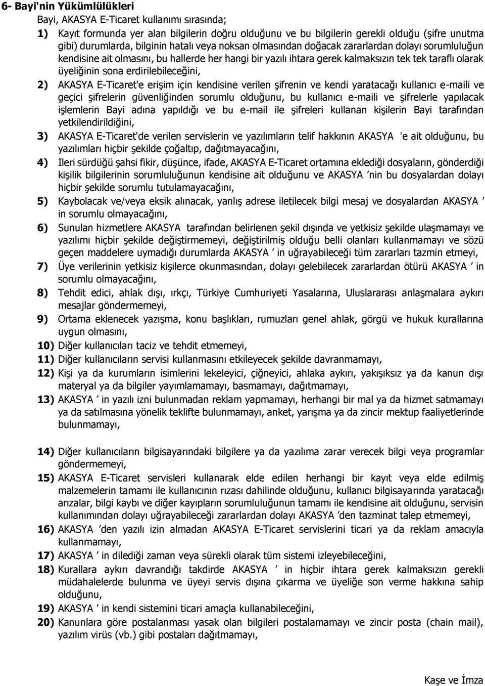 erdirilebileceğini, 2) AKASYA E-Ticaret'e erişim için kendisine verilen şifrenin ve kendi yaratacağı kullanıcı e-maili ve geçici şifrelerin güvenliğinden sorumlu olduğunu, bu kullanıcı e-maili ve