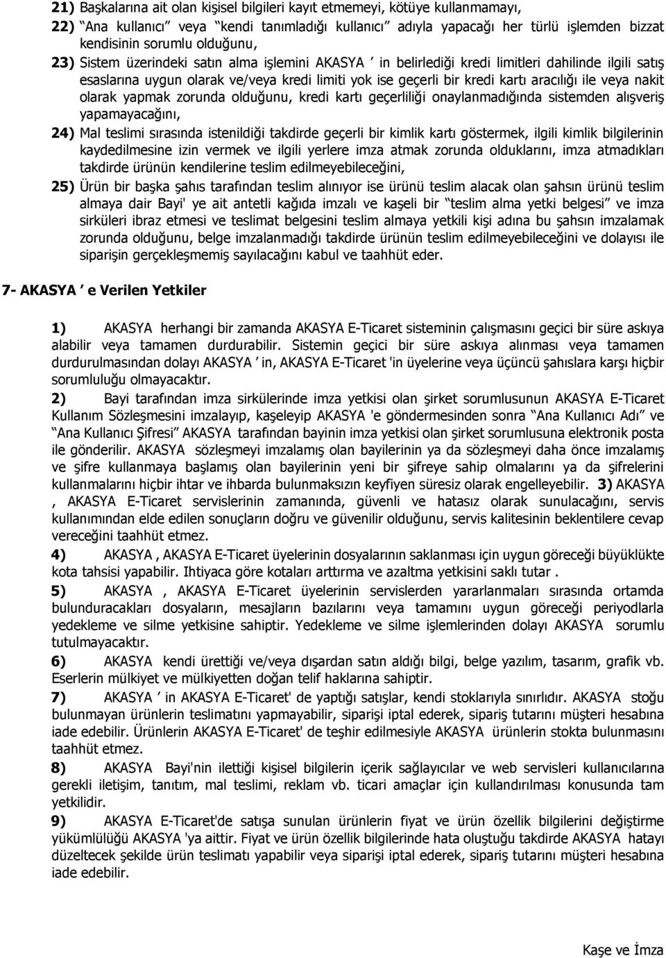 ile veya nakit olarak yapmak zorunda olduğunu, kredi kartı geçerliliği onaylanmadığında sistemden alışveriş yapamayacağını, 24) Mal teslimi sırasında istenildiği takdirde geçerli bir kimlik kartı