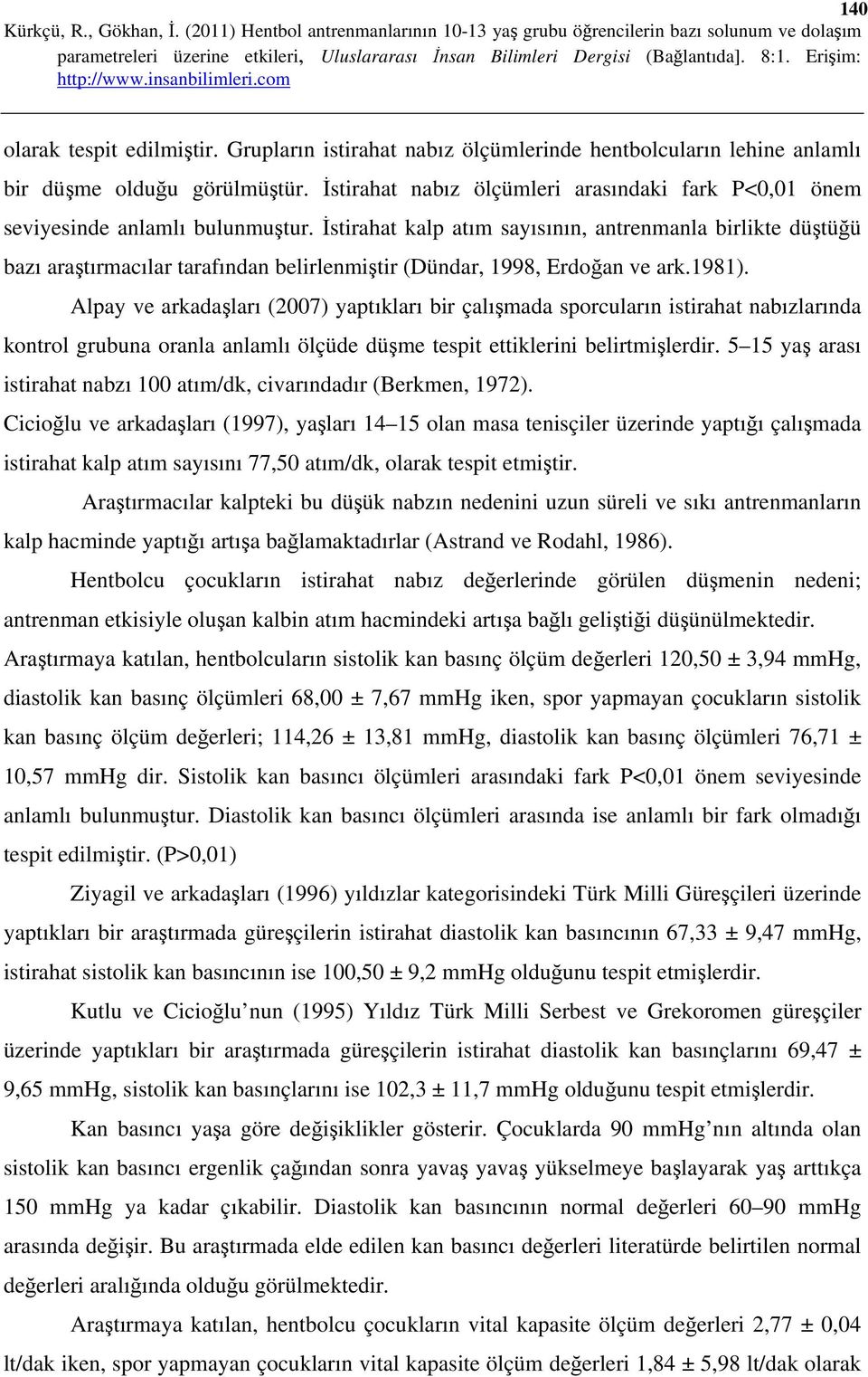 İstirahat kalp atım sayısının, antrenmanla birlikte düştüğü bazı araştırmacılar tarafından belirlenmiştir (Dündar, 1998, Erdoğan ve ark.1981).
