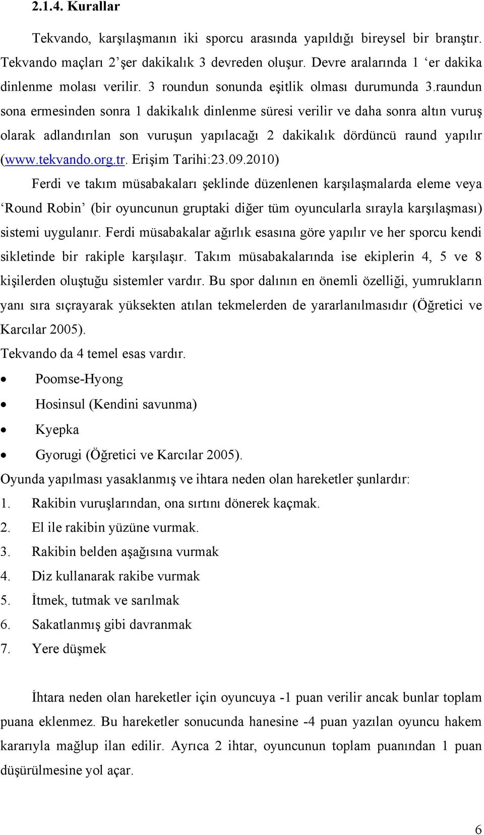 raundun sona ermesinden sonra 1 dakikalık dinlenme süresi verilir ve daha sonra altın vuruş olarak adlandırılan son vuruşun yapılacağı 2 dakikalık dördüncü raund yapılır (www.tekvando.org.tr.