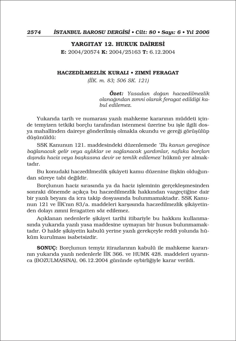 temyizen tetkiki borçlu taraf ndan istenmesi üzerine bu iflle ilgili dosya mahallinden daireye gönderilmifl olmakla okundu ve gere i görüflülüp SSK Kanunun 121.