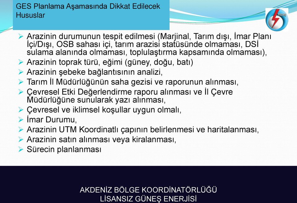 analizi, Tarım İl Müdürlüğünün saha gezisi ve raporunun alınması, Çevresel Etki Değerlendirme raporu alınması ve İl Çevre Müdürlüğüne sunularak yazı alınması,