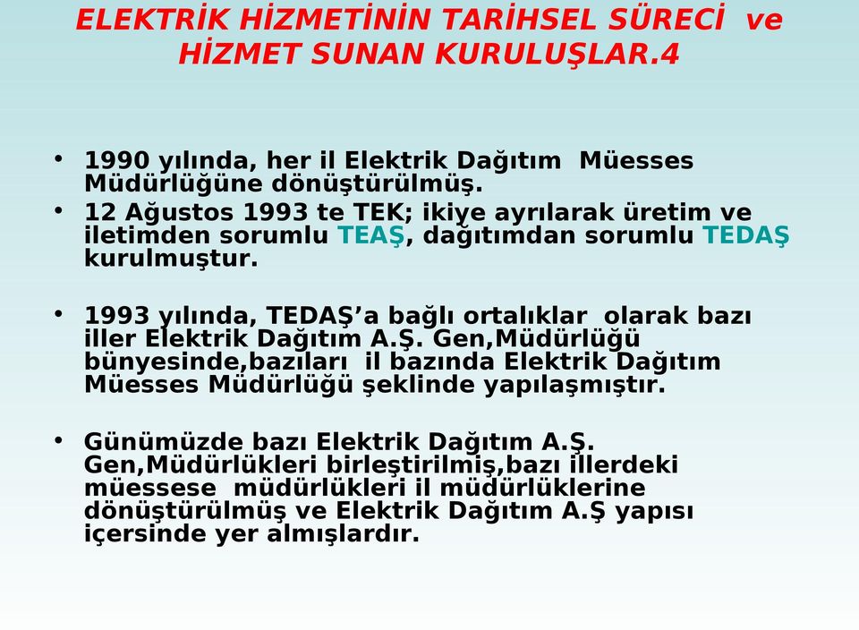 1993 yılında, TEDAŞ a bağlı ortalıklar olarak bazı iller Elektrik Dağıtım A.Ş. Gen,Müdürlüğü bünyesinde,bazıları il bazında Elektrik Dağıtım Müesses Müdürlüğü şeklinde yapılaşmıştır.