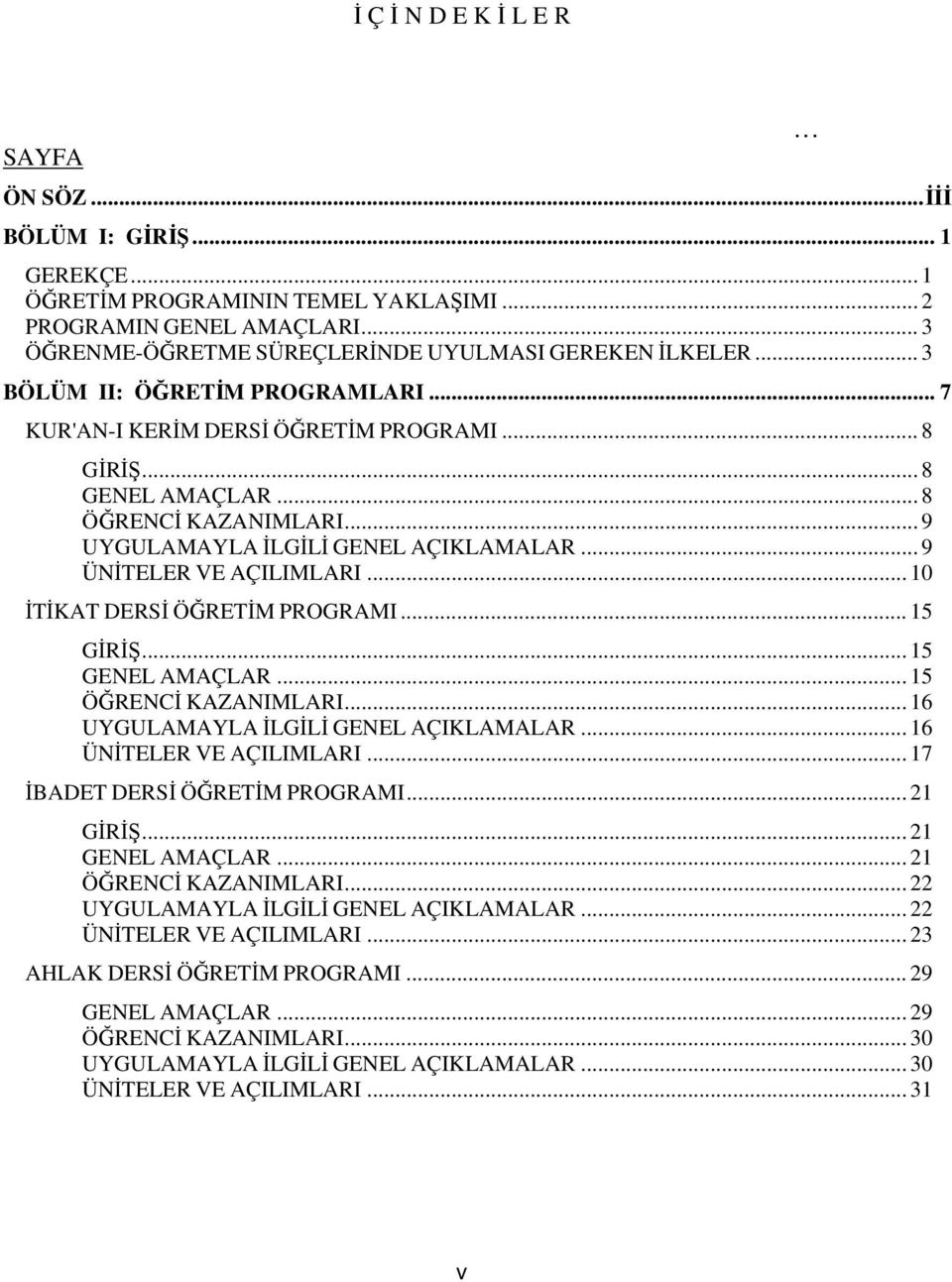 .. 9 ÜNİTELER VE AÇILIMLARI... 10 İTİKAT DERSİ ÖĞRETİM PROGRAMI... 15 GİRİŞ... 15 GENEL AMAÇLAR... 15 ÖĞRENCİ KAZANIMLARI... 16 UYGULAMAYLA İLGİLİ GENEL AÇIKLAMALAR... 16 ÜNİTELER VE AÇILIMLARI.